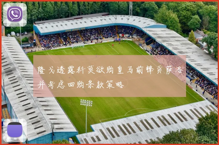 隆戈透露科莫欲购皇马前锋贡萨洛并考虑回购条款策略