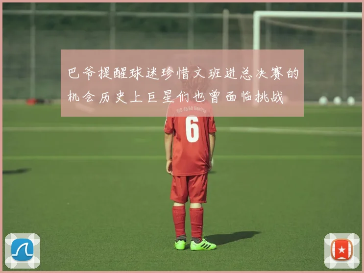巴爷提醒球迷珍惜文班进总决赛的机会历史上巨星们也曾面临挑战
